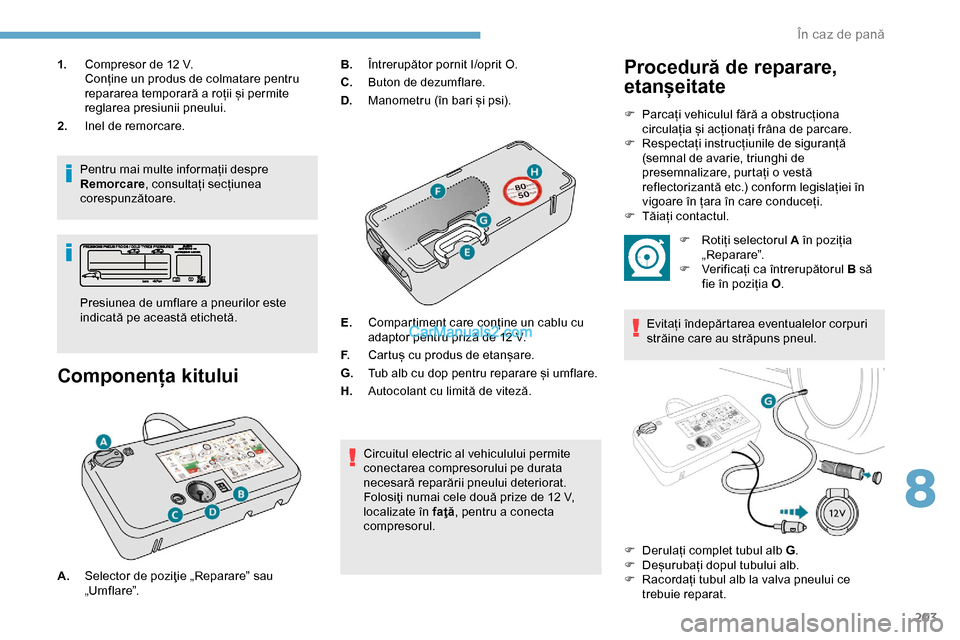 Peugeot Expert 2019 Manualul de utilizare (in Romanian) 203
1.Compresor de 12 V.
Conține un produs de colmatare pentru
repararea temporară a roții și permite
reglarea presiunii pneului.
2. Inel de remorcare.
Pentru mai multe informații despre
Rem Peugeot Expert 2019 Manualul de utilizare (in Romanian) 203
1.Compresor de 12 V.
Conține un produs de colmatare pentru
repararea temporară a roții și permite
reglarea presiunii pneului.
2. Inel de remorcare.
Pentru mai multe informații despre
Rem