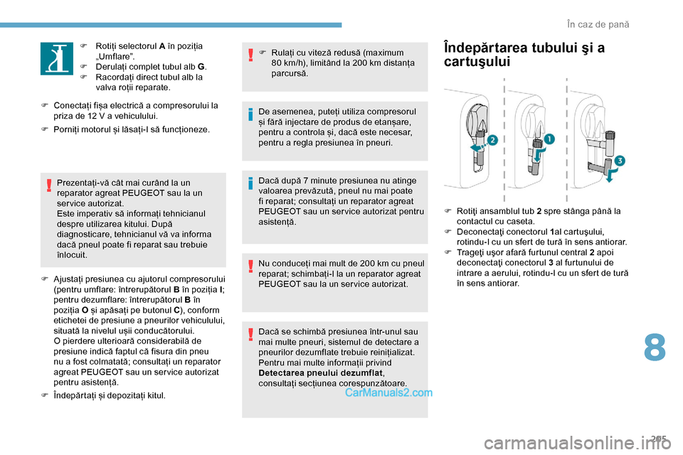 Peugeot Expert 2019 Manualul de utilizare (in Romanian) 205
F Rotiți selectorul A în poziția „Umflare”.
F
D
erulați complet tubul alb G .
F
R
acordați direct tubul alb la
valva roții reparate.
F
C
onectați fișa electrică a compresoru Peugeot Expert 2019 Manualul de utilizare (in Romanian) 205
F Rotiți selectorul A în poziția „Umflare”.
F
D
erulați complet tubul alb G .
F
R
acordați direct tubul alb la
valva roții reparate.
F
C
onectați fișa electrică a compresoru