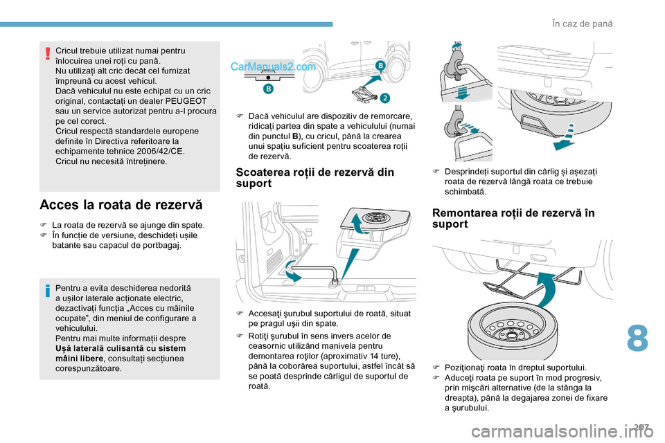 Peugeot Expert 2019 Manualul de utilizare (in Romanian) 207
Cricul trebuie utilizat numai pentru
înlocuirea unei roți cu pană.
Nu utilizați alt cric decât cel furnizat
împreună cu acest vehicul.
Dacă vehiculul nu este echipat cu un cric
original Peugeot Expert 2019 Manualul de utilizare (in Romanian) 207
Cricul trebuie utilizat numai pentru
înlocuirea unei roți cu pană.
Nu utilizați alt cric decât cel furnizat
împreună cu acest vehicul.
Dacă vehiculul nu este echipat cu un cric
original