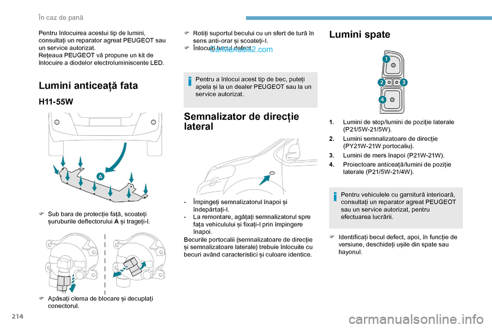 Peugeot Expert 2019  Manualul de utilizare (in Romanian) 214
Pentru înlocuirea acestui tip de lumini, 
consultați un reparator agreat PEUGEOT sau 
un ser vice autorizat.
Rețeaua PEUGEOT vă propune un kit de 
înlocuire a diodelor electroluminiscente LED
