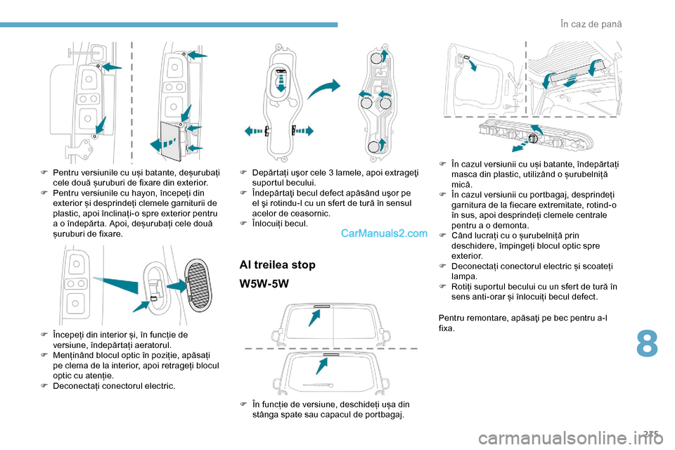 Peugeot Expert 2019  Manualul de utilizare (in Romanian) 215
F Pentru versiunile cu uși batante, deșurubați cele două șuruburi de fixare din exterior.
F
 
Pe
 ntru versiunile cu hayon, începeți din 
exterior și desprindeți clemele garniturii de 
pl