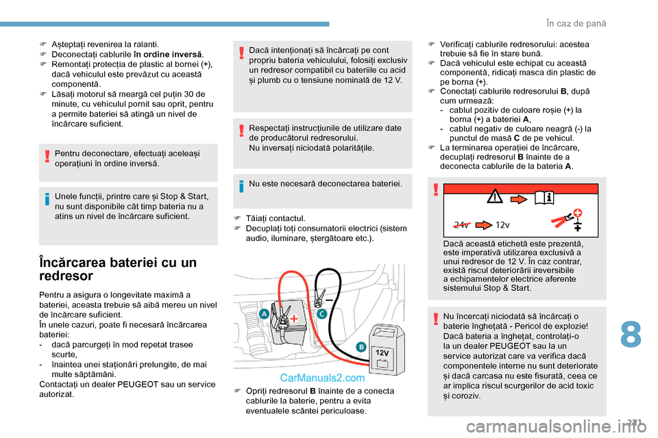 Peugeot Expert 2019  Manualul de utilizare (in Romanian) 221
24v 12v
F Așteptați revenirea la ralanti.
F D econectați cablurile în ordine inversă .
F
 
R
 emontați protecția de plastic al bornei (+), 
dacă vehiculul este prevăzut cu această 
compo