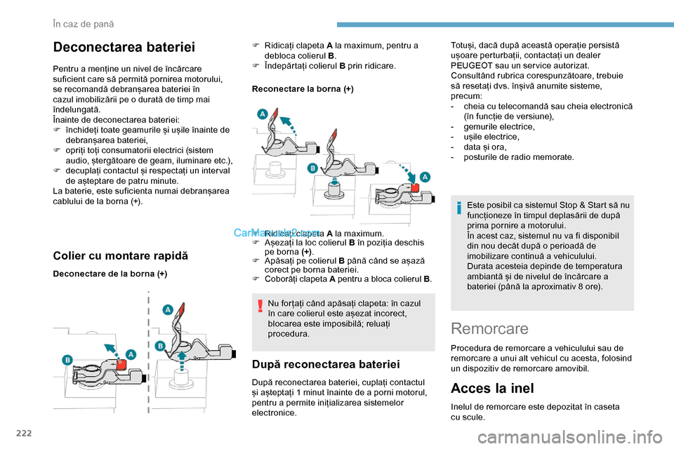 Peugeot Expert 2019  Manualul de utilizare (in Romanian) 222
Deconectarea bateriei
Pentru a menține un nivel de încărcare 
suficient care să permită pornirea motorului, 
se recomandă debranșarea bateriei în 
cazul imobilizării pe o durată de timp 