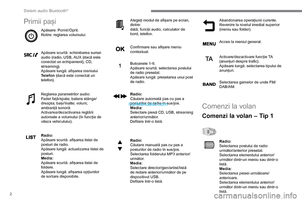 Peugeot Expert 2019  Manualul de utilizare (in Romanian) 2
Primii pași
Apăsare: Pornit/Oprit.
Rotire: reglarea volumului.
Apăsare scurtă: schimbarea sursei 
audio (radio, USB, AUX (dacă este 
conectat un echipament), CD, 
streaming).
Apăsare lungă: a