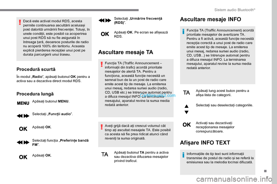 Peugeot Expert 2019  Manualul de utilizare (in Romanian) 5
Dacă este activat modul RDS, acesta 
permite continuarea ascultării aceluiași 
post datorită urmăririi frecvenței. Totuși, în 
unele condiții, este posibil ca acoperirea 
unui post RDS să 