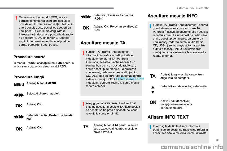 Peugeot Expert 2019 Manualul de utilizare (in Romanian) 5
Dacă este activat modul RDS, acesta
permite continuarea ascultării aceluiași
post datorită urmăririi frecvenței. Totuși, în
unele condiții, este posibil ca acoperirea
unui post RDS să Peugeot Expert 2019 Manualul de utilizare (in Romanian) 5
Dacă este activat modul RDS, acesta
permite continuarea ascultării aceluiași
post datorită urmăririi frecvenței. Totuși, în
unele condiții, este posibil ca acoperirea
unui post RDS să
