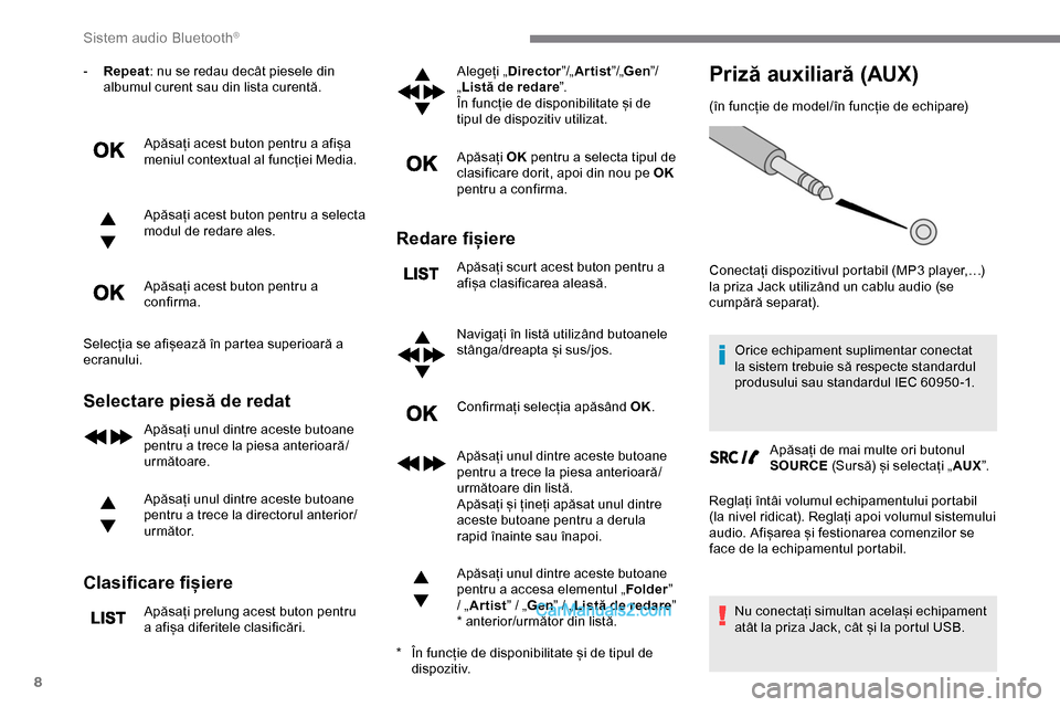 Peugeot Expert 2019  Manualul de utilizare (in Romanian) 8
- Repeat: nu se redau decât piesele din 
albumul curent sau din lista curentă.
Apăsați acest buton pentru a afișa 
meniul contextual al funcției Media.
Apăsați acest buton pentru a selecta 
