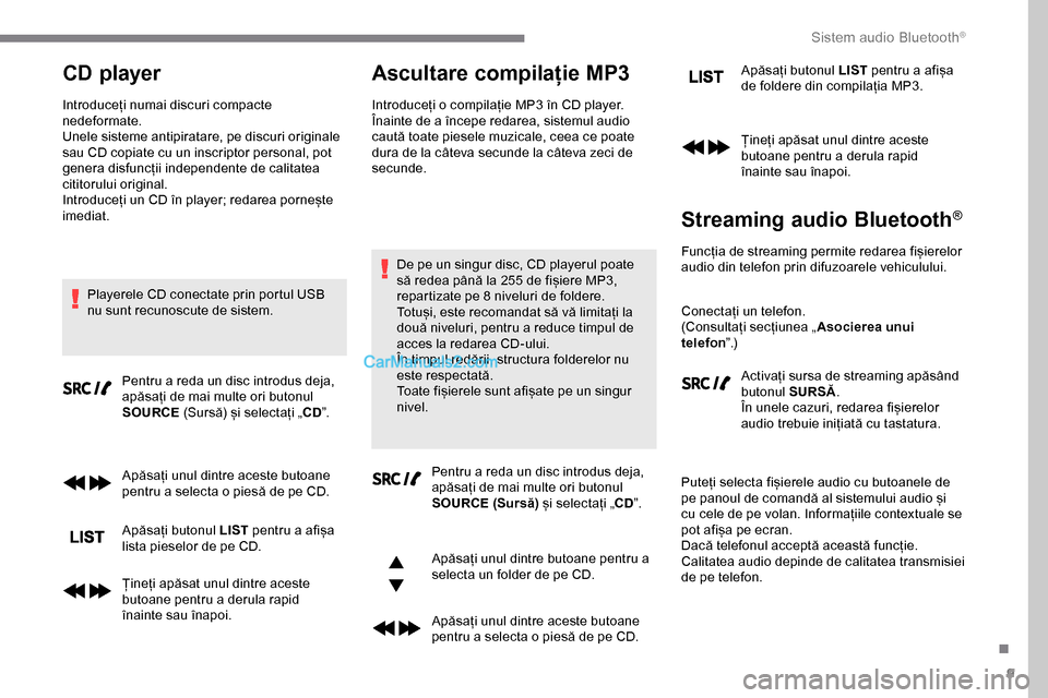 Peugeot Expert 2019 Manualul de utilizare (in Romanian) 9
CD player
Introduceți numai discuri compacte
nedeformate.
Unele sisteme antipiratare, pe discuri originale
sau CD copiate cu un inscriptor personal, pot
genera disfuncții independente de calita Peugeot Expert 2019 Manualul de utilizare (in Romanian) 9
CD player
Introduceți numai discuri compacte
nedeformate.
Unele sisteme antipiratare, pe discuri originale
sau CD copiate cu un inscriptor personal, pot
genera disfuncții independente de calita