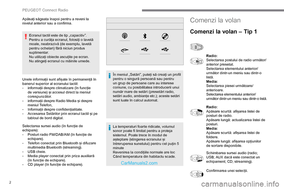 Peugeot Expert 2019  Manualul de utilizare (in Romanian) 2
Ecranul tactil este de tip „capacitiv”.
Pentru a curăța ecranul, folosiți o lavetă 
moale, neabrazivă (de exemplu, lavetă 
pentru ochelari) fără niciun produs 
suplimentar.
Nu utilizați