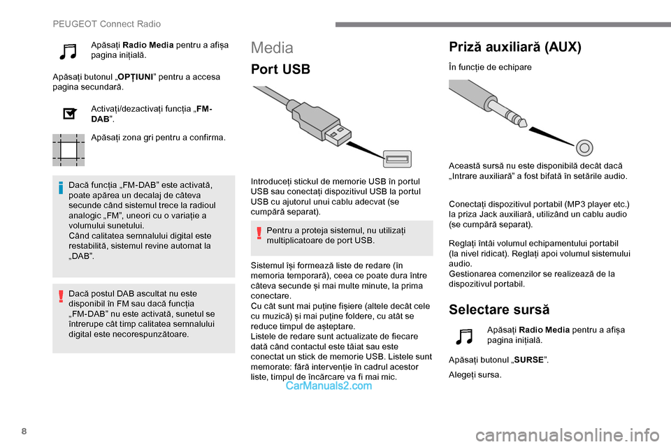 Peugeot Expert 2019  Manualul de utilizare (in Romanian) 8
Apăsați Radio Media  pentru a afișa 
pagina inițială.
Apăsați butonul „ OPȚIUNI” pentru a accesa 
pagina secundară.
Activați/dezactivați funcția „ FM-
DAB ”.
Apăsați zona gri p