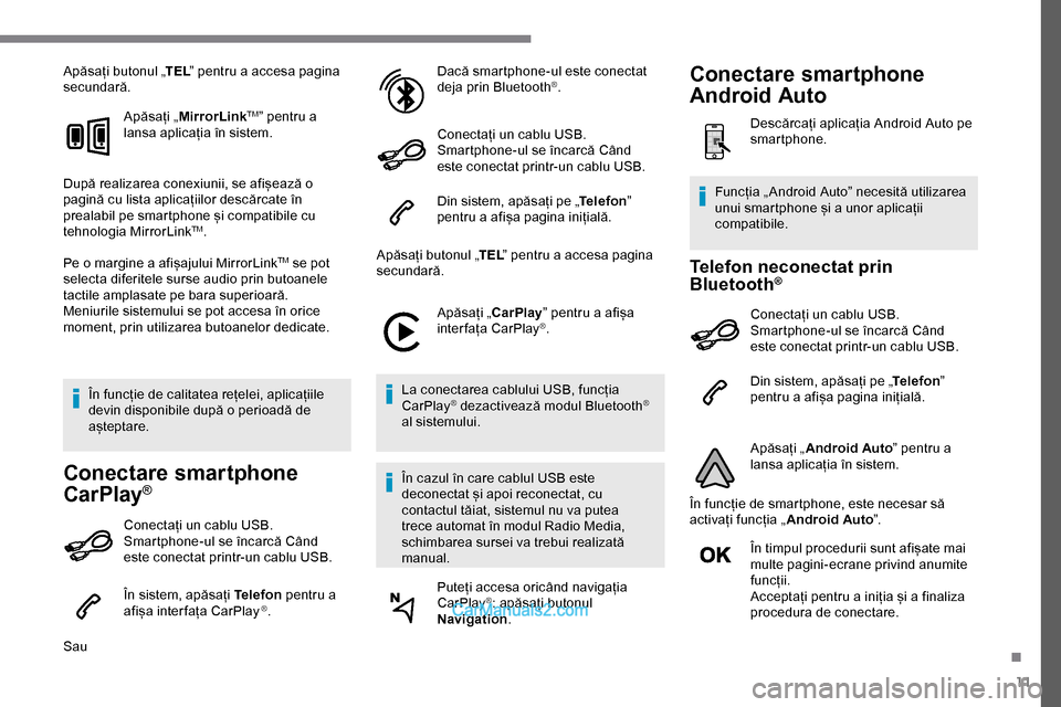 Peugeot Expert 2019  Manualul de utilizare (in Romanian) 11
Apăsați butonul „TEL” pentru a accesa pagina 
secundară.
Apăsați „MirrorLink
TM” pentru a 
lansa aplicația în sistem.
După realizarea conexiunii, se afișează o 
pagină cu lista a
