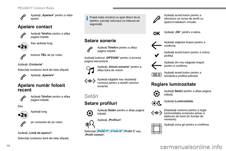 Peugeot Expert 2019 Manualul de utilizare (in Romanian) 14
Apăsați „Apelare” pentru a iniția
apelul.
Apelare contact
Apăsați Telefon pentru a afișa
pagina inițială.
Sau apăsați lung
butonul TEL de pe volan.
Apăsați „Contacte ”.
Sele Peugeot Expert 2019 Manualul de utilizare (in Romanian) 14
Apăsați „Apelare” pentru a iniția
apelul.
Apelare contact
Apăsați Telefon pentru a afișa
pagina inițială.
Sau apăsați lung
butonul TEL de pe volan.
Apăsați „Contacte ”.
Sele