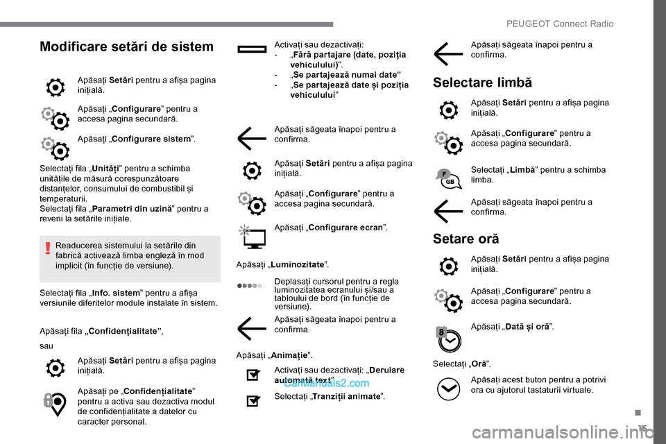 Peugeot Expert 2019 Manualul de utilizare (in Romanian) 15
Modificare setări de sistem
Apăsați Setări pentru a afișa pagina
inițială.
Apăsați „Configurare ” pentru a
accesa pagina secundară.
Apăsați „Configurare sistem ”.
Selectați f Peugeot Expert 2019 Manualul de utilizare (in Romanian) 15
Modificare setări de sistem
Apăsați Setări pentru a afișa pagina
inițială.
Apăsați „Configurare ” pentru a
accesa pagina secundară.
Apăsați „Configurare sistem ”.
Selectați f