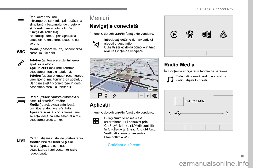 Peugeot Expert 2019 Manualul de utilizare (in Romanian) 3
FM 87.5 MHz
Reducerea volumului.
Întreruperea sunetului prin apăsarea
simultană a butoanelor de creștere
și de reducere a volumului (în
funcție de echipare).
Restabiliți sunetul prin ap Peugeot Expert 2019 Manualul de utilizare (in Romanian) 3
FM 87.5 MHz
Reducerea volumului.
Întreruperea sunetului prin apăsarea
simultană a butoanelor de creștere
și de reducere a volumului (în
funcție de echipare).
Restabiliți sunetul prin ap