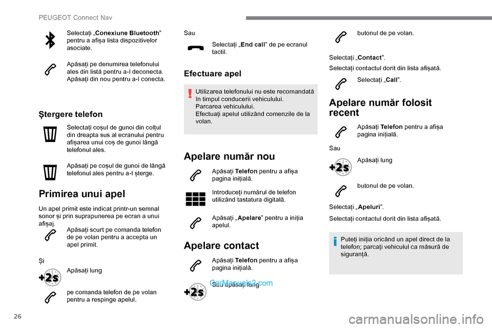 Peugeot Expert 2019  Manualul de utilizare (in Romanian) 26
Selectați „Conexiune Bluetooth ” 
pentru a afișa lista dispozitivelor 
asociate.
Apăsați pe denumirea telefonului 
ales din listă pentru a-l deconecta.
Apăsați din nou pentru a-l conecta