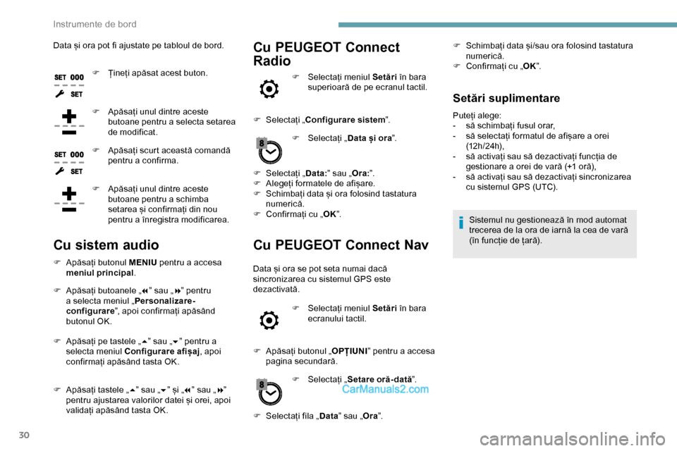 Peugeot Expert 2019  Manualul de utilizare (in Romanian) 30
Data și ora pot fi ajustate pe tabloul de bord.F  
Ț
 ineți apăsat acest buton.
F
 
A
 păsați unul dintre aceste 
butoane pentru a selecta setarea 
de modificat.
F
 
A
 păsați scurt aceast