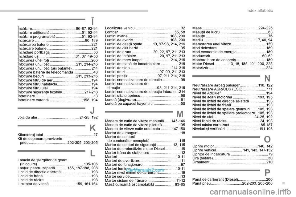 Peugeot Expert 2019 Manualul de utilizare (in Romanian) 235
Localizare vehicul ...........................................3 2
Lombar ............... .......................................55, 58
Lumini avarie
.........................................1
0 Peugeot Expert 2019 Manualul de utilizare (in Romanian) 235
Localizare vehicul ...........................................3 2
Lombar ............... .......................................55, 58
Lumini avarie
.........................................1
0