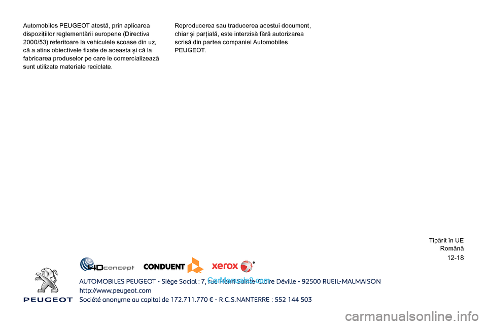 Peugeot Expert 2019 Manualul de utilizare (in Romanian) 12-18
Automobiles PEUGEOT atestă, prin aplicarea
dispozițiilor reglementării europene (Directiva
2000/53) referitoare la vehiculele scoase din uz,
că a atins obiectivele fixate de aceasta și c Peugeot Expert 2019 Manualul de utilizare (in Romanian) 12-18
Automobiles PEUGEOT atestă, prin aplicarea
dispozițiilor reglementării europene (Directiva
2000/53) referitoare la vehiculele scoase din uz,
că a atins obiectivele fixate de aceasta și c
