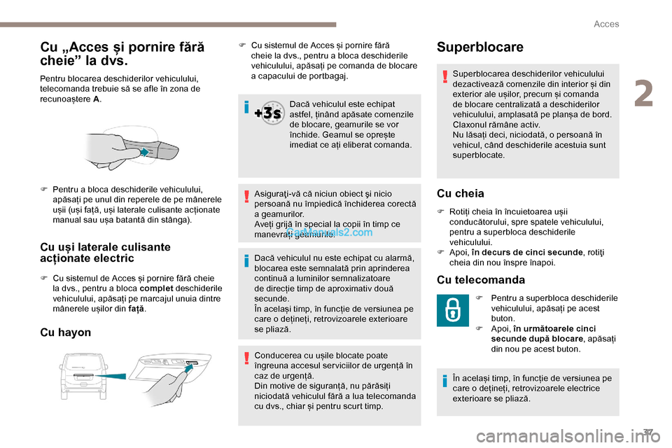 Peugeot Expert 2019 Manualul de utilizare (in Romanian) 37
Cu „Acces și pornire fără
cheie” la dvs.
Pentru blocarea deschiderilor vehiculului,
telecomanda trebuie să se afle în zona de
recunoaștere A.
Cu uși laterale culisante
acționate ele Peugeot Expert 2019 Manualul de utilizare (in Romanian) 37
Cu „Acces și pornire fără
cheie” la dvs.
Pentru blocarea deschiderilor vehiculului,
telecomanda trebuie să se afle în zona de
recunoaștere A.
Cu uși laterale culisante
acționate ele