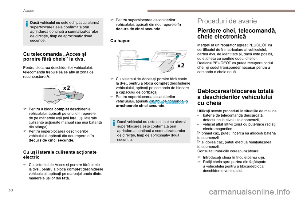 Peugeot Expert 2019 Manualul de utilizare (in Romanian) 38
Cu uși laterale culisante acționate
electric
F Cu sistemul de Acces și pornire fără cheie la dvs., pentru a bloca complet deschiderile
vehiculului, apăsați pe marcajul unuia dintre
mâne Peugeot Expert 2019 Manualul de utilizare (in Romanian) 38
Cu uși laterale culisante acționate
electric
F Cu sistemul de Acces și pornire fără cheie la dvs., pentru a bloca complet deschiderile
vehiculului, apăsați pe marcajul unuia dintre
mâne