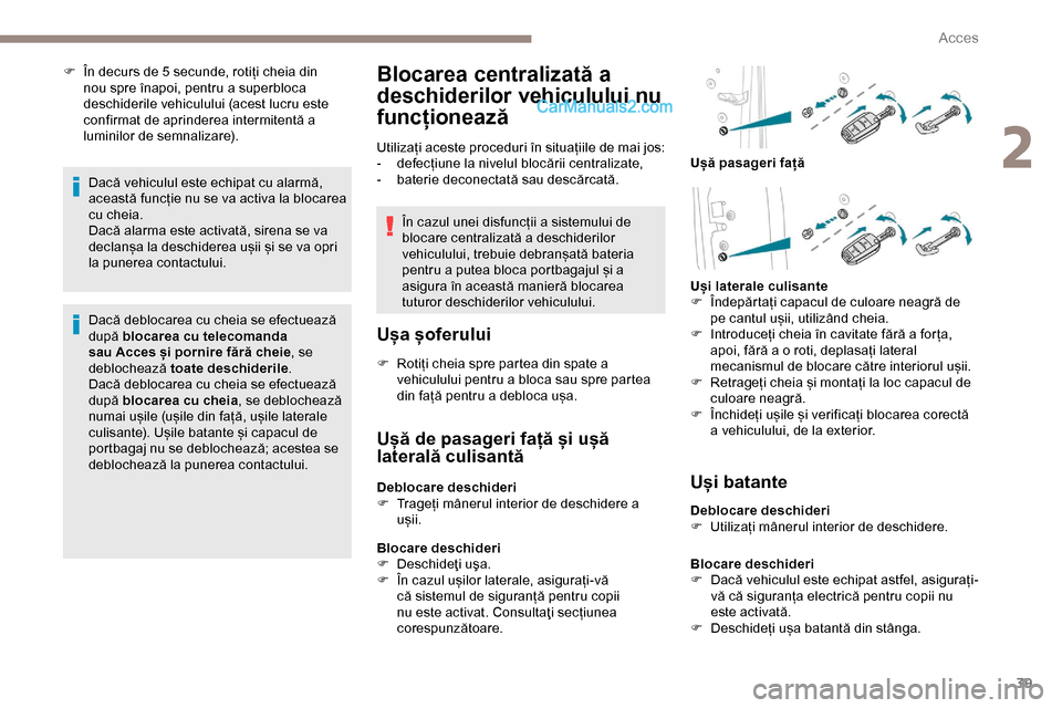 Peugeot Expert 2019 Manualul de utilizare (in Romanian) 39
F În decurs de 5 secunde, rotiți cheia din nou spre înapoi, pentru a superbloca
deschiderile vehiculului (acest lucru este
confirmat de aprinderea intermitentă a
luminilor de semnalizare).
D Peugeot Expert 2019 Manualul de utilizare (in Romanian) 39
F În decurs de 5 secunde, rotiți cheia din nou spre înapoi, pentru a superbloca
deschiderile vehiculului (acest lucru este
confirmat de aprinderea intermitentă a
luminilor de semnalizare).
D