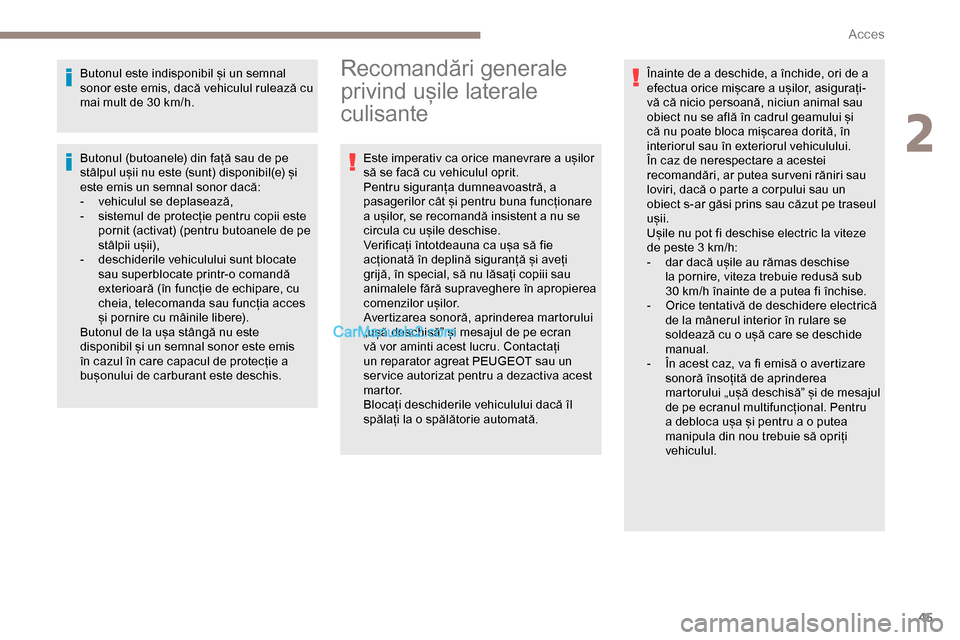 Peugeot Expert 2019  Manualul de utilizare (in Romanian) 45
Butonul este indisponibil și un semnal 
sonor este emis, dacă vehiculul rulează cu 
mai mult de 30 km/h.
Butonul (butoanele) din față sau de pe 
stâlpul ușii nu este (sunt) disponibil(e) și