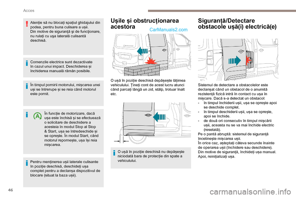 Peugeot Expert 2019  Manualul de utilizare (in Romanian) 46
Atenție să nu blocați spațiul ghidajului din 
podea, pentru buna culisare a ușii.
Din motive de siguranţă şi de funcţionare, 
nu rulați cu uşa laterală culisantă 
deschisă.
Comenzile 
