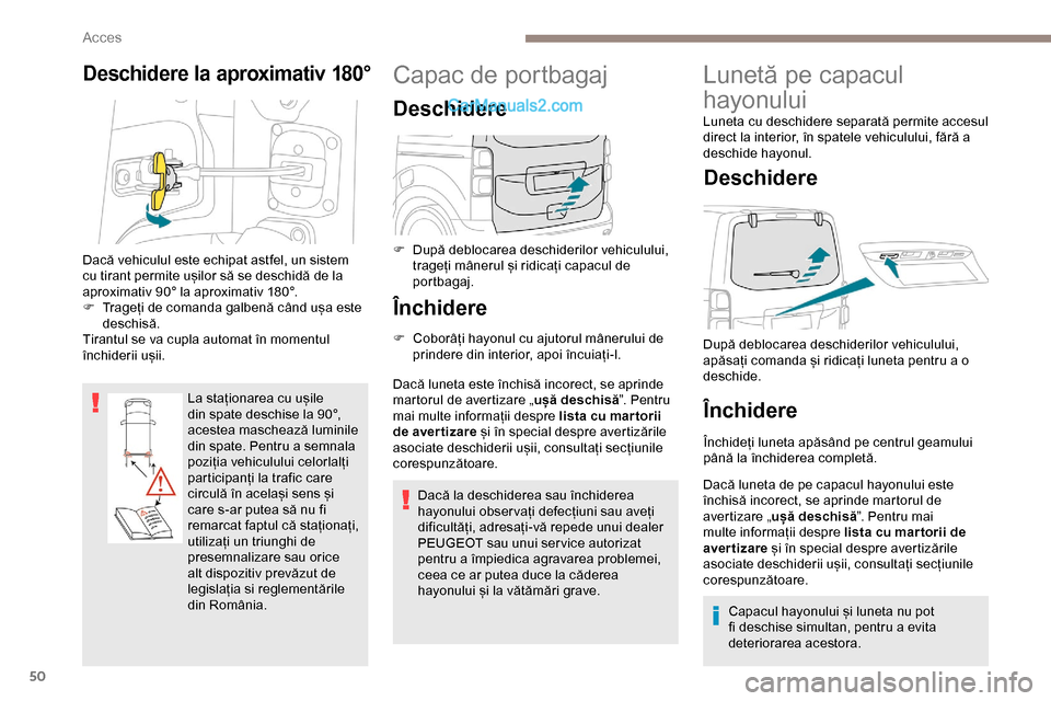 Peugeot Expert 2019 Manualul de utilizare (in Romanian) 50
Deschidere la aproximativ 180°
La staționarea cu ușile
din spate deschise la 90°,
acestea maschează luminile
din spate. Pentru a semnala
poziția vehiculului celorlalți
participanți la Peugeot Expert 2019 Manualul de utilizare (in Romanian) 50
Deschidere la aproximativ 180°
La staționarea cu ușile
din spate deschise la 90°,
acestea maschează luminile
din spate. Pentru a semnala
poziția vehiculului celorlalți
participanți la
