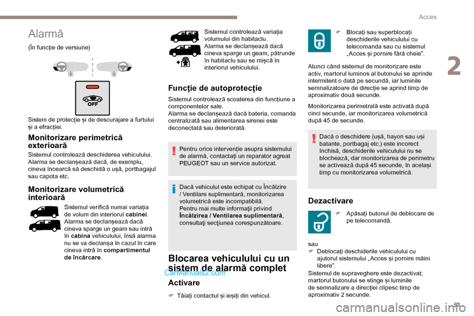 Peugeot Expert 2019 Manualul de utilizare (in Romanian) 51
Alarmă
(În funcție de versiune)
Sistem de protecție și de descurajare a furtului
și a efracției.
Monitorizare perimetrică
exterioară
Sistemul controlează deschiderea vehiculului.
Alarma Peugeot Expert 2019 Manualul de utilizare (in Romanian) 51
Alarmă
(În funcție de versiune)
Sistem de protecție și de descurajare a furtului
și a efracției.
Monitorizare perimetrică
exterioară
Sistemul controlează deschiderea vehiculului.
Alarma