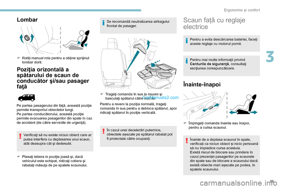 Peugeot Expert 2019  Manualul de utilizare (in Romanian) 55
Lombar
F Rotiți manual rola pentru a obține sprijinul lombar dorit.
Poziţia orizontală a 
spătarului de scaun de 
conducător şi/sau pasager 
faţă
Verificaţi să nu existe niciun obiect ca