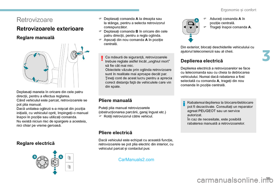Peugeot Expert 2019 Manualul de utilizare (in Romanian) 59
Retrovizoare
Retrovizoarele exterioare
Reglare manuală
Deplasați maneta în oricare din cele patru
direcții, pentru a efectua reglarea.
Când vehiculul este parcat, retrovizoarele se
pot plia Peugeot Expert 2019 Manualul de utilizare (in Romanian) 59
Retrovizoare
Retrovizoarele exterioare
Reglare manuală
Deplasați maneta în oricare din cele patru
direcții, pentru a efectua reglarea.
Când vehiculul este parcat, retrovizoarele se
pot plia
