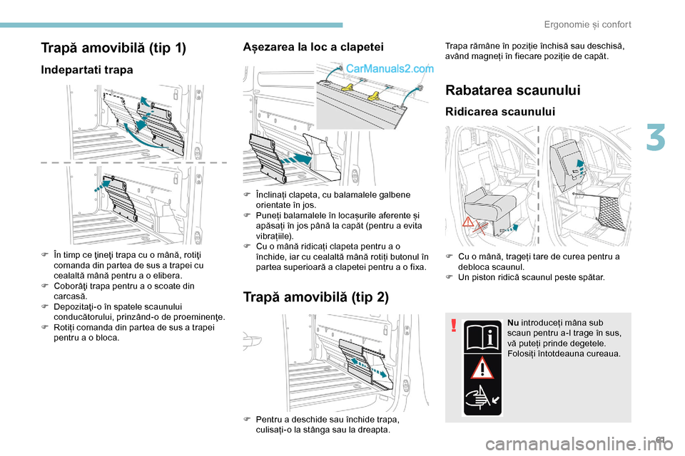 Peugeot Expert 2019 Manualul de utilizare (in Romanian) 61
Trapă amovibilă (tip 1)
Indepartati trapa
F În timp ce ţineţi trapa cu o mână, rotiţi comanda din partea de sus a trapei cu
cealaltă mână pentru a o elibera.
F
C
oborâţi trapa pent Peugeot Expert 2019 Manualul de utilizare (in Romanian) 61
Trapă amovibilă (tip 1)
Indepartati trapa
F În timp ce ţineţi trapa cu o mână, rotiţi comanda din partea de sus a trapei cu
cealaltă mână pentru a o elibera.
F
C
oborâţi trapa pent