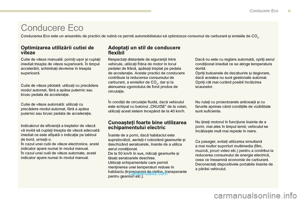 Peugeot Expert 2019  Manualul de utilizare (in Romanian) 7
Ca pasager, evitați utilizarea simultană 
a mai multor suporturi multimedia (film, 
muzică, jocuri video etc.) pentru a contribui la 
reducerea consumului de energie electrică, 
ceea ce înseamn