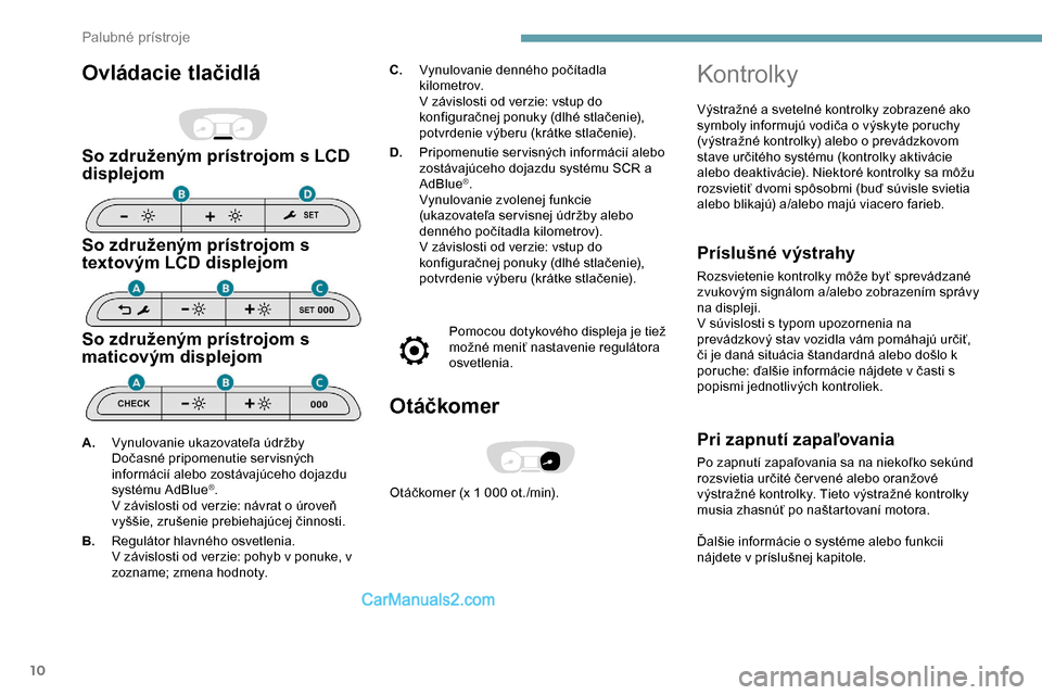 Peugeot Expert 2019 Užívateľská príručka (in Slovak) 10
Ovládacie tlačidlá
So združeným prístrojom s LCD
displejom
So združeným prístrojom s
textovým LCD displejom
So združeným prístrojom s
maticovým displejom
C.Vynulovanie denného po Peugeot Expert 2019 Užívateľská príručka (in Slovak) 10
Ovládacie tlačidlá
So združeným prístrojom s LCD
displejom
So združeným prístrojom s
textovým LCD displejom
So združeným prístrojom s
maticovým displejom
C.Vynulovanie denného po