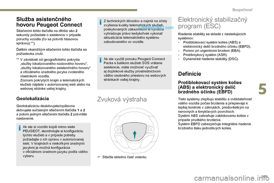 Peugeot Expert 2019  Užívateľská príručka (in Slovak) 109
Služba asistenčného 
hovoru Peugeot Connect
** V  závislosti od geografického pokrytia 
„služby lokalizovaného núdzového hovoru“, 
„služby lokalizovaného asistenčného hovoru“ 