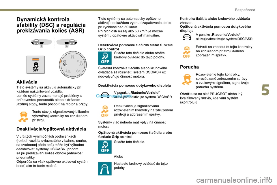 Peugeot Expert 2019  Užívateľská príručka (in Slovak) 111
Dynamická kontrola 
stability (DSC) a regulácia 
preklzávania kolies (ASR)
Aktivácia
Tieto systémy sa aktivujú automaticky pri 
každom naštartovaní vozidla.
Len čo systémy zaznamenajú 