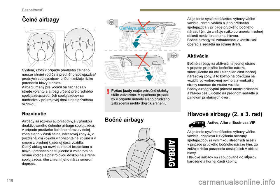 Peugeot Expert 2019  Užívateľská príručka (in Slovak) 118
Čelné airbagy
Systém, ktorý v prípade prudkého čelného 
nárazu chráni vodiča a predného spolujazdca/
predných spolujazdcov, pričom znižuje riziko 
poranenia hlavy a hrude.
Airbag ur