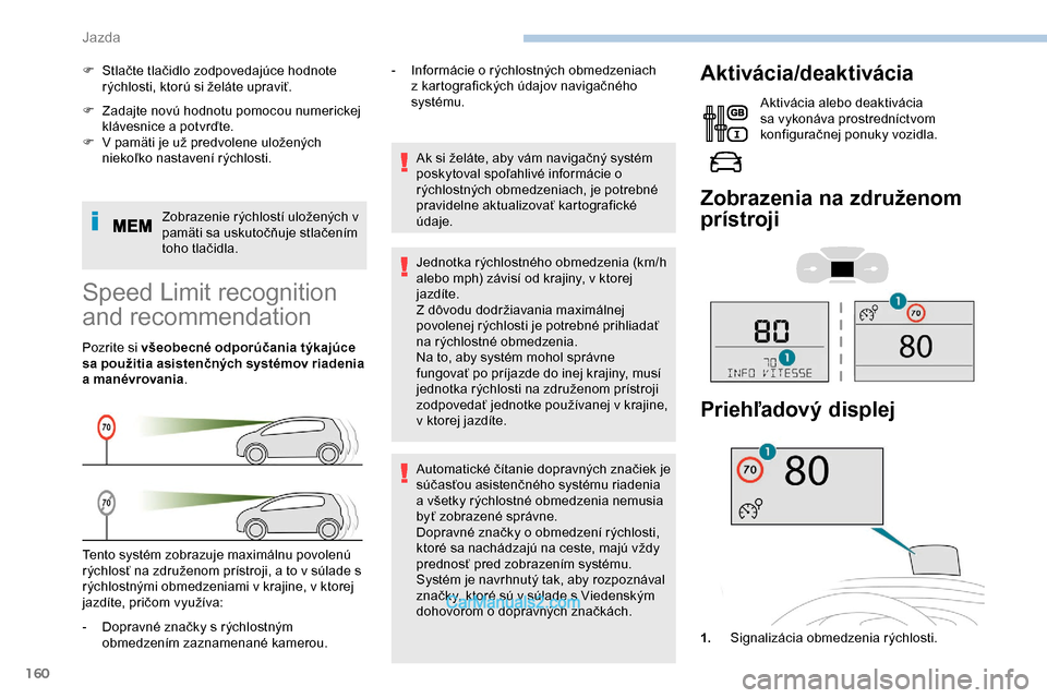Peugeot Expert 2019 Užívateľská príručka (in Slovak) 160
F Zadajte novú hodnotu pomocou numerickej klávesnice a potvrďte.
F
V
pamäti je už predvolene uložených
niekoľko nastavení rýchlosti.
Zobrazenie rýchlostí uložených v
pamäti s Peugeot Expert 2019 Užívateľská príručka (in Slovak) 160
F Zadajte novú hodnotu pomocou numerickej klávesnice a potvrďte.
F
V
pamäti je už predvolene uložených
niekoľko nastavení rýchlosti.
Zobrazenie rýchlostí uložených v
pamäti s