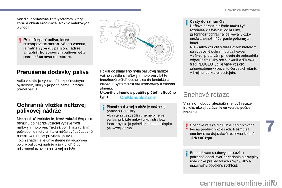 Peugeot Expert 2019  Užívateľská príručka (in Slovak) 187
Vozidlo je vybavené katalyzátorom, ktorý 
znižuje obsah škodlivých látok vo výfukových 
plynoch.Pri načerpaní paliva, ktoré 
nezodpovedá motoru vášho vozidla, 
je nutné vypustiť p