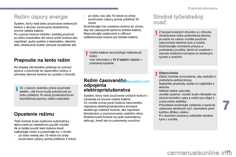 Peugeot Expert 2019  Užívateľská príručka (in Slovak) 189
Režim úspory energie
Systém, ktorý riadi dobu používania niektorých 
funkcií z dôvodu zachovania dostatočnej 
úrovne nabitia batérie.
Po vypnutí motora môžete i naďalej používať