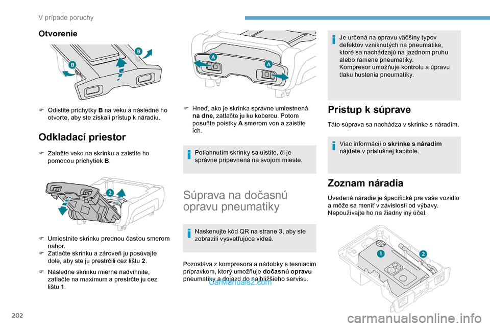 Peugeot Expert 2019  Užívateľská príručka (in Slovak) 202
Otvorenie 
Odkladací priestor
F Založte veko na skrinku a zaistite ho pomocou príchytiek B .
F
 
U
 miestnite skrinku prednou časťou smerom 
nahor.
F
 
Z
 atlačte skrinku a zároveň ju pos