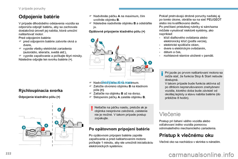 Peugeot Expert 2019  Užívateľská príručka (in Slovak) 222
Odpojenie batérie
V prípade dlhodobého odstavenia vozidla sa 
odporúča odpojiť batériu, aby sa zachovala 
dostatočná úroveň jej nabitia, ktorá umožní 
naštartovať motor.
Pred odpoj