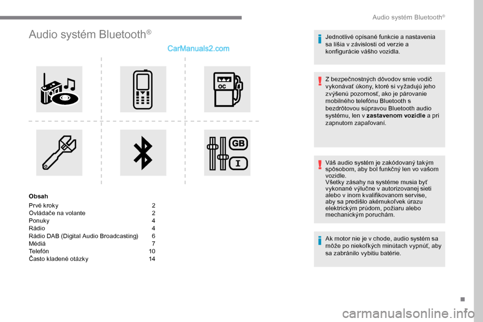 Peugeot Expert 2019 Užívateľská príručka (in Slovak) 1
Audio systém Bluetooth®
Obsah
Pr vé kroky
2
O
vládače na volante
2
P
onuky
4
R
ádio
4
R
ádio DAB (Digital Audio Broadcasting)
6
M
édiá
7
T
elefón
1
0
Často klad Peugeot Expert 2019 Užívateľská príručka (in Slovak) 1
Audio systém Bluetooth®
Obsah
Pr vé kroky
2
O
vládače na volante
2
P
onuky
4
R
ádio
4
R
ádio DAB (Digital Audio Broadcasting)
6
M
édiá
7
T
elefón
1
0
Často klad