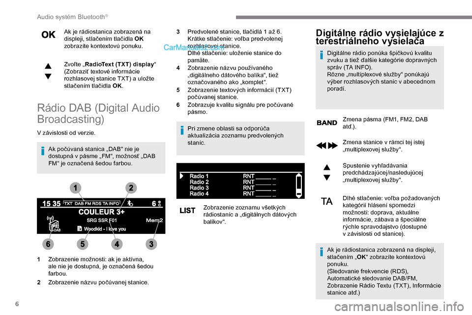 Peugeot Expert 2019 Užívateľská príručka (in Slovak) 6
Ak je rádiostanica zobrazená na
displeji, stlačením tlačidla OK
zobrazíte kontextovú ponuku.
Zvoľte „ RadioText (TXT) display “
(Zobraziť textové informácie
rozhlasovej stanice TX Peugeot Expert 2019 Užívateľská príručka (in Slovak) 6
Ak je rádiostanica zobrazená na
displeji, stlačením tlačidla OK
zobrazíte kontextovú ponuku.
Zvoľte „ RadioText (TXT) display “
(Zobraziť textové informácie
rozhlasovej stanice TX