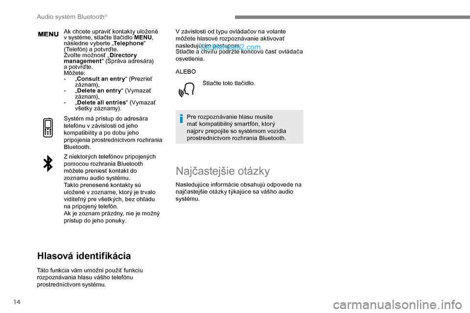Peugeot Expert 2019  Užívateľská príručka (in Slovak) 14
Ak chcete upraviť kontakty uložené 
v  systéme, stlačte tlačidlo MENU , 
následne vyberte „ Telephone“ 
(Telefón) a
  potvrďte.
Zvoľte možnosť „ Directory 
management “ (Správa
