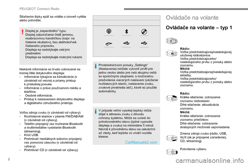 Peugeot Expert 2019  Užívateľská príručka (in Slovak) 2
Displej je „kapacitného“ typu.
Displej odporúčame čistiť jemnou, 
neabrazívnou handričkou (napr. na 
čistenie okuliarov), bez akéhokoľvek 
čistiaceho prípravku.
Displeja sa nedotýka