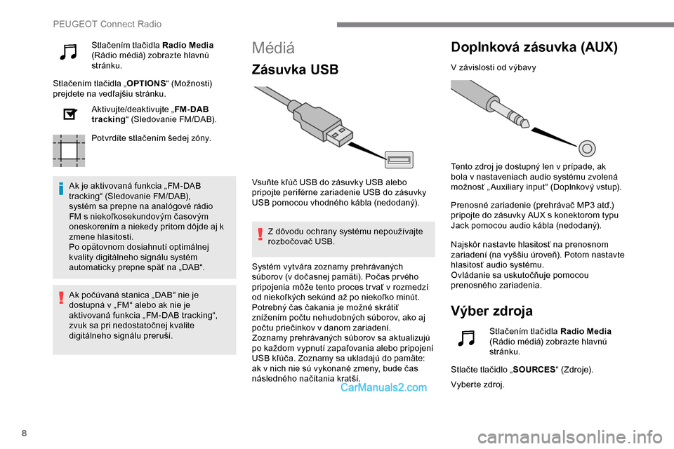 Peugeot Expert 2019  Užívateľská príručka (in Slovak) 8
Stlačením tlačidla Radio Media 
(Rádio médiá) zobrazte hlavnú 
stránku.
Stlačením tlačidla „ OPTIONS“ (Možnosti) 
prejdete na vedľajšiu stránku.
Aktivujte/deaktivujte „ FM- DAB 