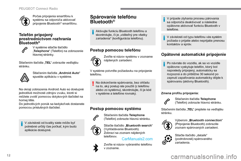 Peugeot Expert 2019  Užívateľská príručka (in Slovak) 12
Počas pripojenia smartfónu k 
systému sa odporúča aktivovať 
pripojenie Bluetooth
® smartfónu.
Telefón pripojený 
prostredníctvom rozhrania 
Bluetooth
®
V systéme stlačte tlačidlo 
