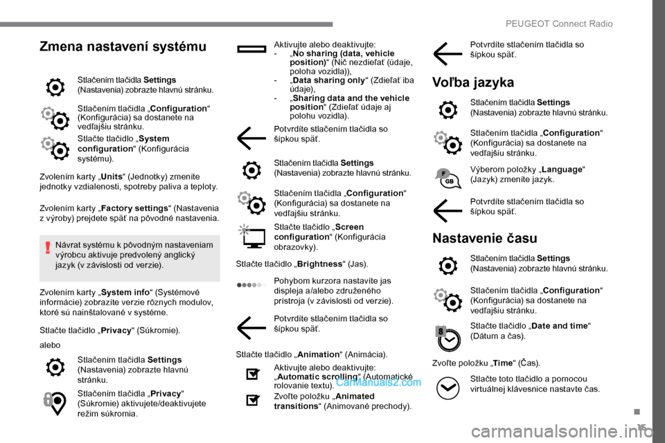 Peugeot Expert 2019  Užívateľská príručka (in Slovak) 15
Zmena nastavení systému
Stlačením tlačidla Settings 
(Nastavenia) zobrazte hlavnú stránku.
Stlačením tlačidla „Configuration “ 
(Konfigurácia) sa dostanete na 
vedľajšiu stránku.
