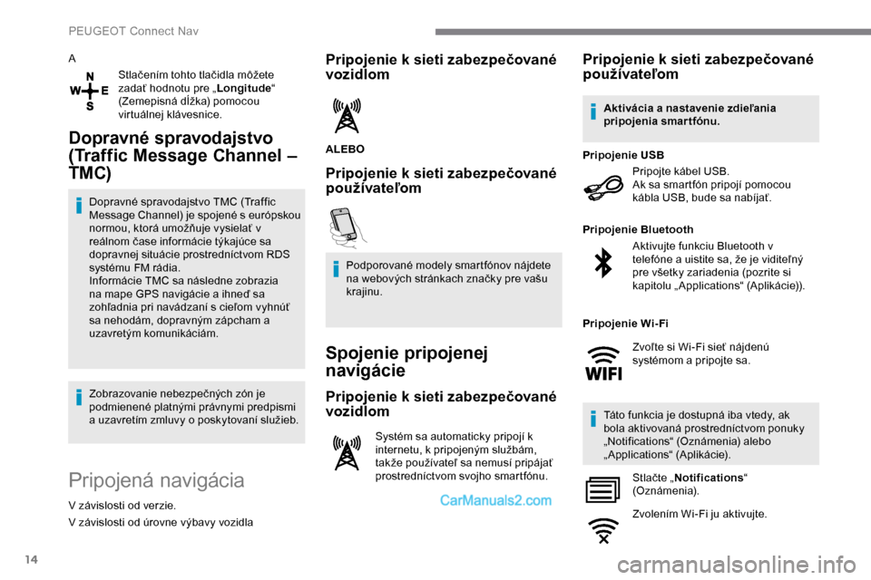 Peugeot Expert 2019 Užívateľská príručka (in Slovak) 14
AStlačením tohto tlačidla môžete
zadať hodnotu pre „ Longitude“
(Zemepisná dĺžka) pomocou
virtuálnej klávesnice.
Dopravné spravodajstvo
(Traffic Message Channel –
TMC)
Doprav Peugeot Expert 2019 Užívateľská príručka (in Slovak) 14
AStlačením tohto tlačidla môžete
zadať hodnotu pre „ Longitude“
(Zemepisná dĺžka) pomocou
virtuálnej klávesnice.
Dopravné spravodajstvo
(Traffic Message Channel –
TMC)
Doprav